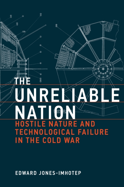 The Unreliable Nation : Hostile Nature and Technological Failure in the Cold War, PDF eBook