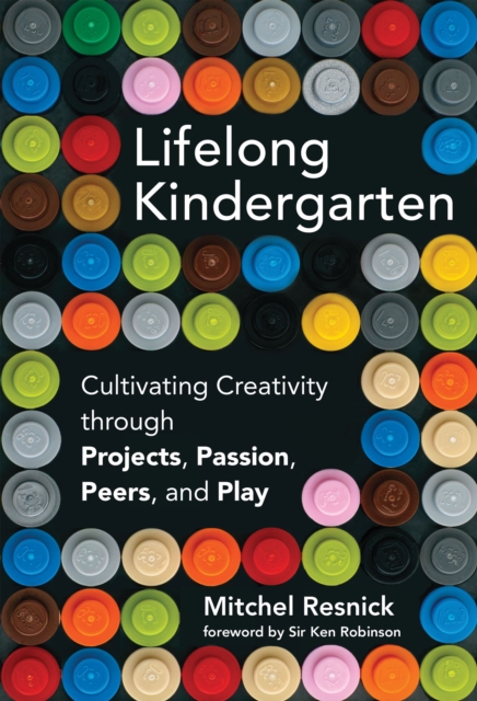 Lifelong Kindergarten : Cultivating Creativity through Projects, Passion, Peers, and Play, PDF eBook