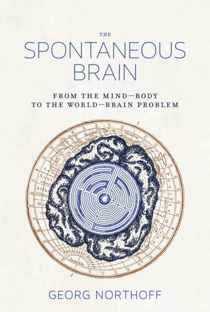 The Spontaneous Brain : From the Mind-Body to the World-Brain Problem, PDF eBook