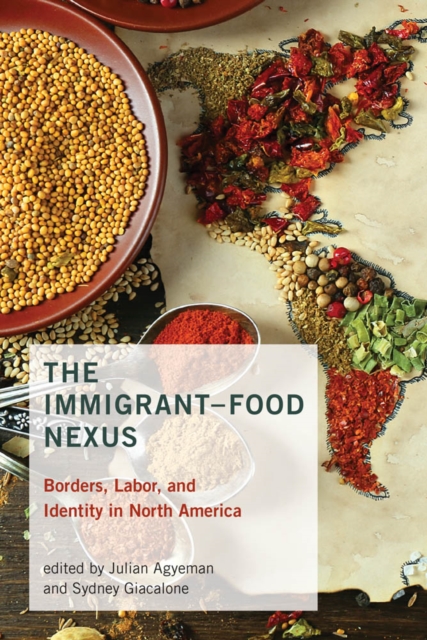 The Immigrant-Food Nexus : Borders, Labor, and Identity in North America, PDF eBook