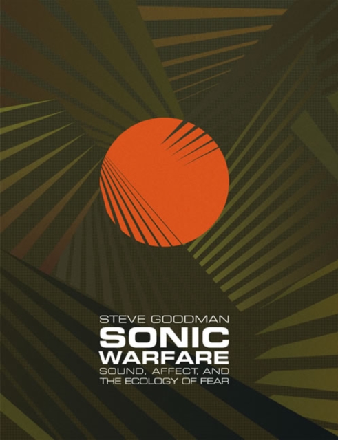 Sonic Warfare : Sound, Affect, and the Ecology of Fear, Paperback / softback Book