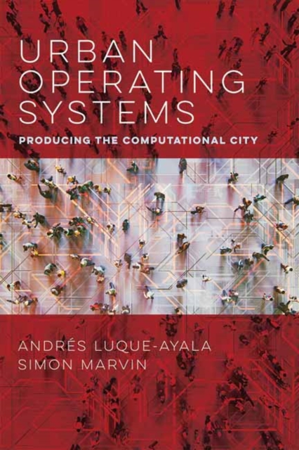 Urban Operating Systems : Producing the Computational City, Paperback / softback Book