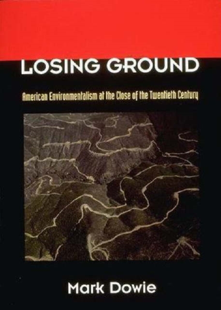 Losing Ground : American Environmentalism at the Close of the Twentieth Century, Paperback / softback Book