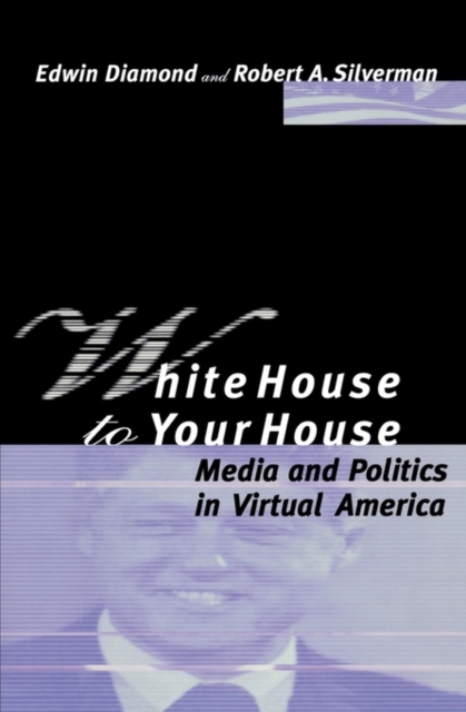 White House to Your House : Media and Politics in Virtual America, Paperback Book
