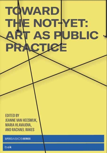 Toward the Not-Yet : Art as Public Practice, Paperback / softback Book