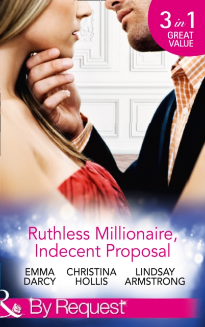 Ruthless Millionaire, Indecent Proposal : An Offer She Can't Refuse / One Night in His Bed / When Only Diamonds Will Do, Paperback Book