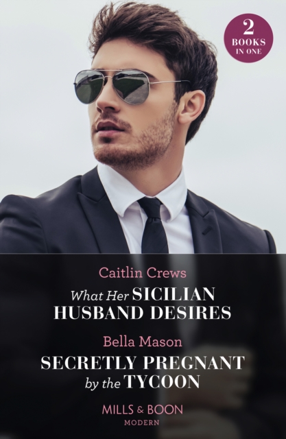 What Her Sicilian Husband Desires / Secretly Pregnant By The Tycoon : What Her Sicilian Husband Desires / Secretly Pregnant by the Tycoon, Paperback / softback Book