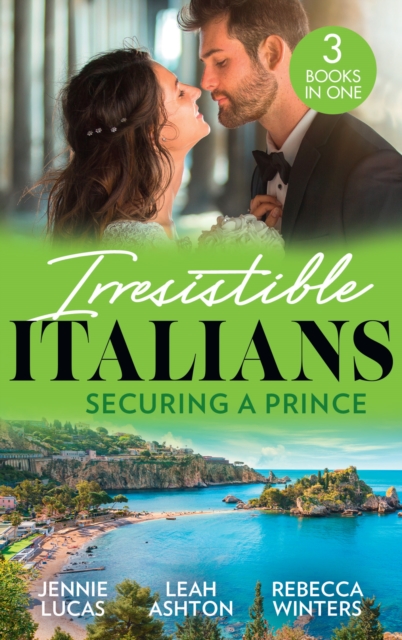 Irresistible Italians: Securing A Prince : The Heir the Prince Secures (Secret Heirs & Scandalous Brides) / His Pregnant Christmas Princess / Whisked Away by Her Sicilian Boss, Paperback / softback Book