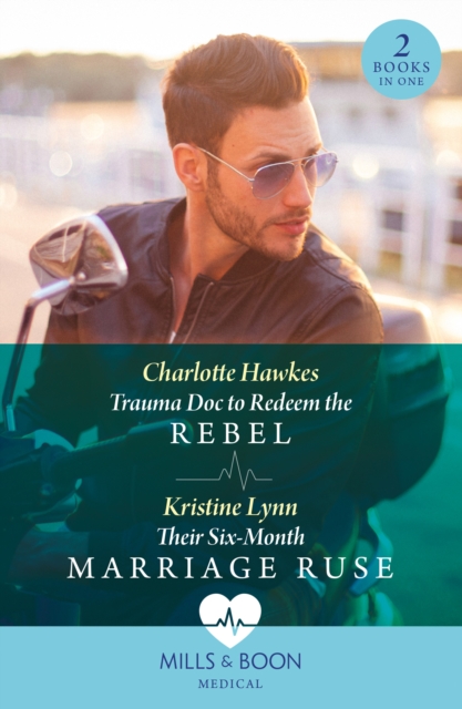 Trauma Doc To Redeem The Rebel / Their Six-Month Marriage Ruse : Trauma DOC to Redeem the Rebel / Their Six-Month Marriage Ruse, Paperback / softback Book