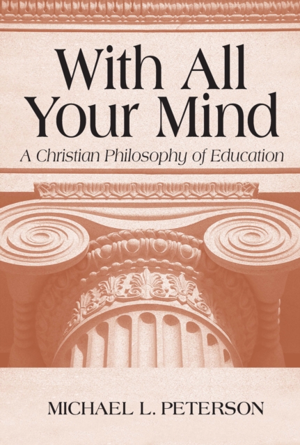 With All Your Mind : A Christian Philosophy of Education, Paperback / softback Book