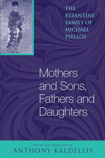 Mothers and Sons, Fathers and Daughters : The Byzantine Family of Michael Psellos, PDF eBook