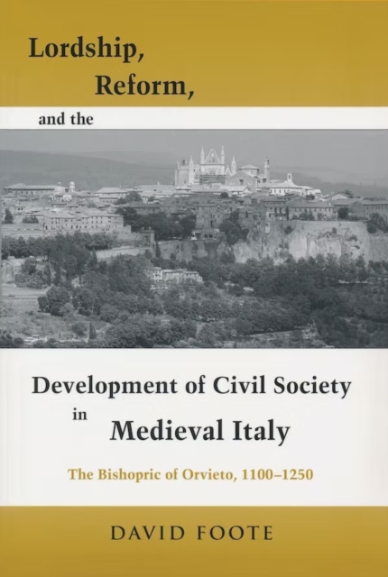 Lordship, Reform, and the Development of Civil Society in Medieval Italy : The Bishopric Of Orvieto, 1100-1250, Paperback / softback Book