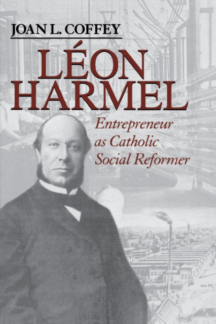 Leon Harmel : Entrepreneur as Catholic Social Reformer, Hardback Book