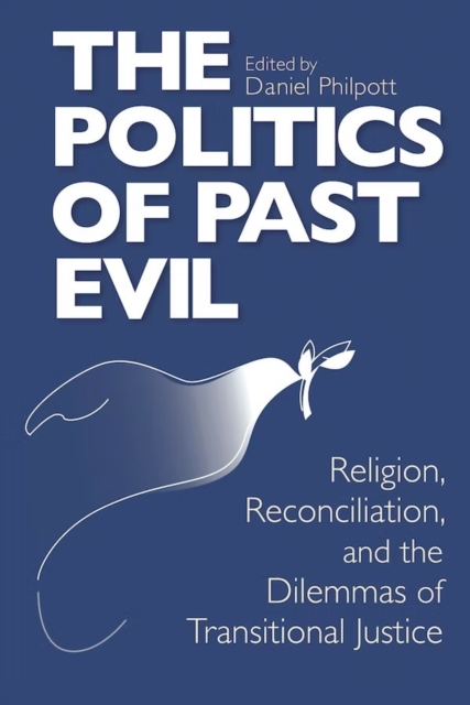 Politics of Past Evil, The : Religion, Reconciliation, and the Dilemmas of Transitional Justice, Paperback / softback Book