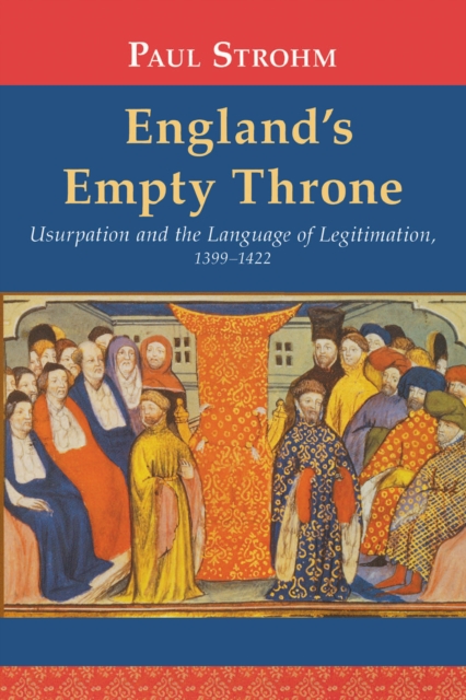 England's Empty Throne : Usurpation and the Language of Legitimation, 1399-1422, Paperback / softback Book