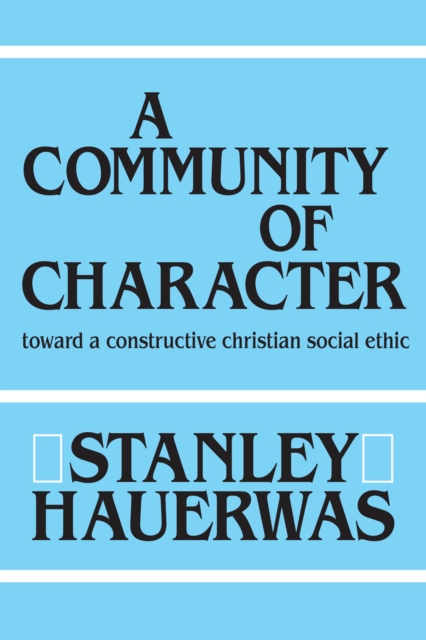 A Community of Character : Toward a Constructive Christian Social Ethic, PDF eBook