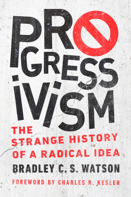 Progressivism : The Strange History of a Radical Idea, EPUB eBook