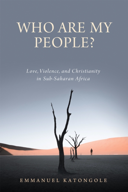 Who Are My People? : Love, Violence, and Christianity in Sub-Saharan Africa, Paperback / softback Book