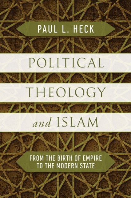 Political Theology and Islam : From the Birth of Empire to the Modern State, Hardback Book