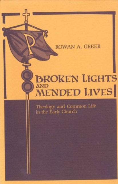 Broken Lights and Mended Lives : Theology and Common Life in the Early Church, Hardback Book