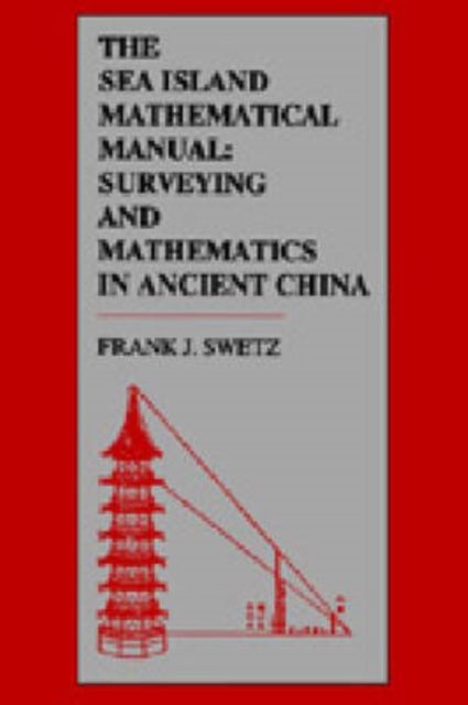 The Sea Island Mathematical Manual : Surveying and Mathematics in Ancient China, Hardback Book