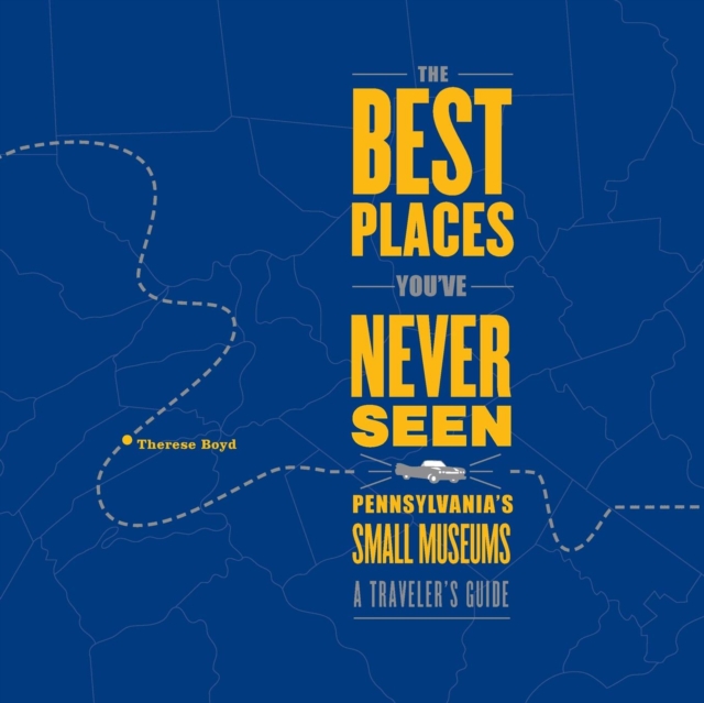 The Best Places You've Never Seen : Pennsylvania's Small Museums: A Traveler's Guide, Paperback / softback Book