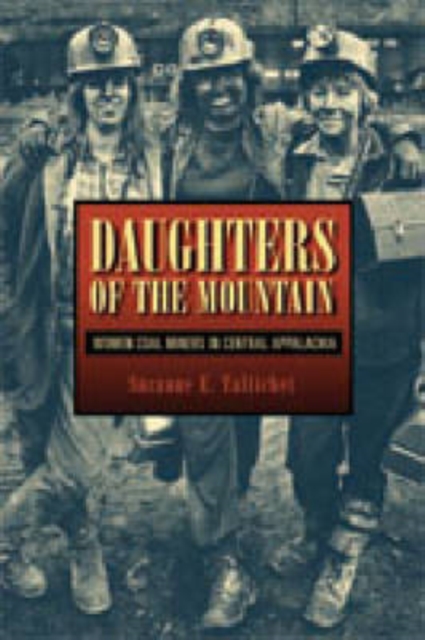 Daughters of the Mountain : Women Coal Miners in Central Appalachia, Hardback Book