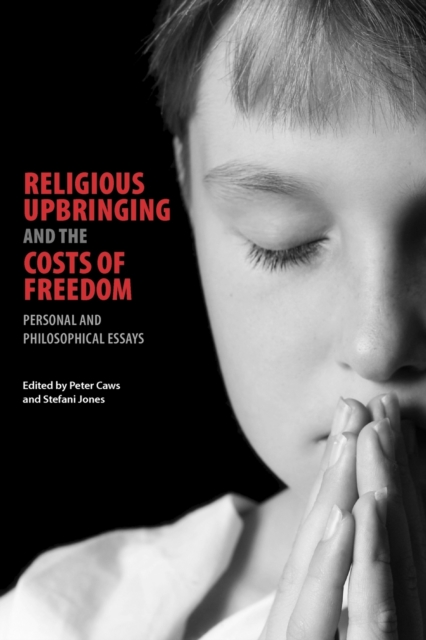 Religious Upbringing and the Costs of Freedom : Personal and Philosophical Essays, Paperback / softback Book