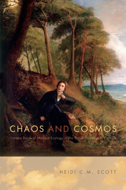 Chaos and Cosmos : Literary Roots of Modern Ecology in the British Nineteenth Century, Paperback / softback Book