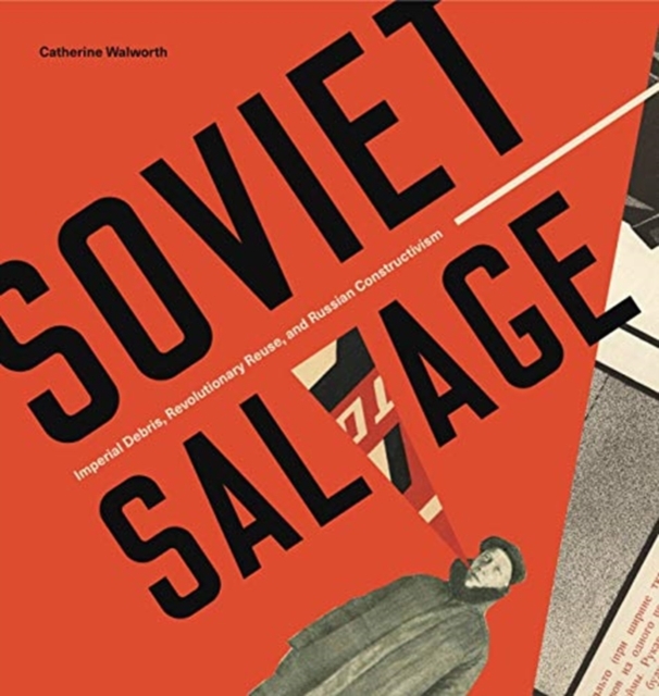 Soviet Salvage : Imperial Debris, Revolutionary Reuse, and Russian Constructivism, Paperback / softback Book