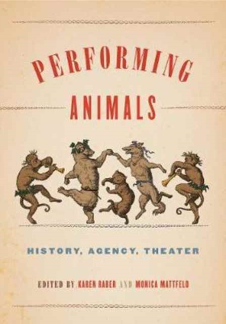 Performing Animals : History, Agency, Theater, Hardback Book
