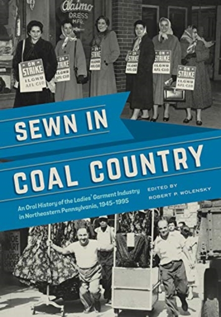 Sewn in Coal Country : An Oral History of the Ladies' Garment Industry in Northeastern Pennsylvania, 1945-1995, Hardback Book
