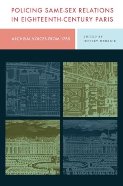 Policing Same-Sex Relations in Eighteenth-Century Paris : Archival Voices from 1785, Hardback Book