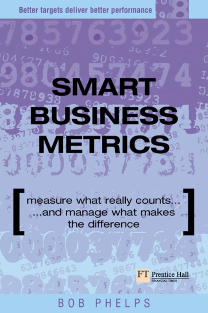 Smart Business Metrics : Measure what really counts and manage what makes the difference, Paperback / softback Book