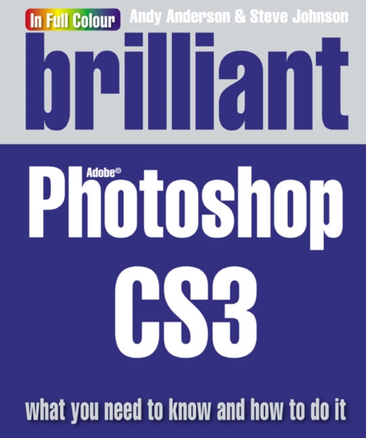 Brilliant Photoshop CS3 : What you need to know and how to do it, Paperback / softback Book