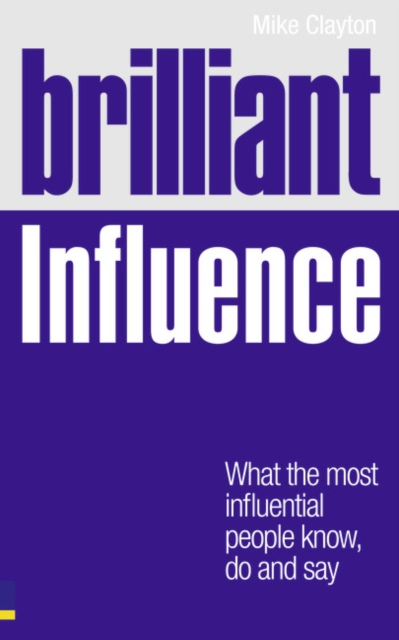 Brilliant Influence : What the Most Influential People Know, Do and Say, Paperback / softback Book