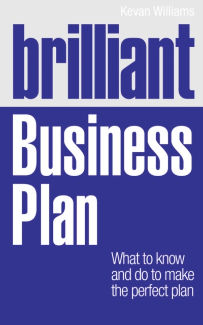 Brilliant Business Plan : What to know and do to make the perfect plan, Paperback / softback Book