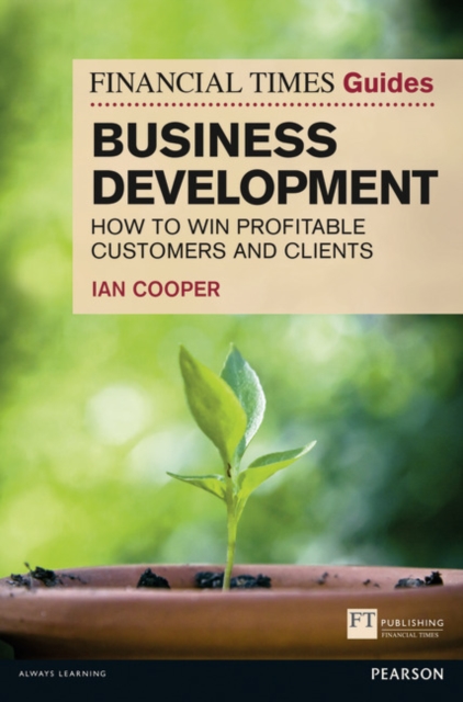 Financial Times Guide to Business Development, The : How to Win Profitable Customers and Clients, Paperback / softback Book