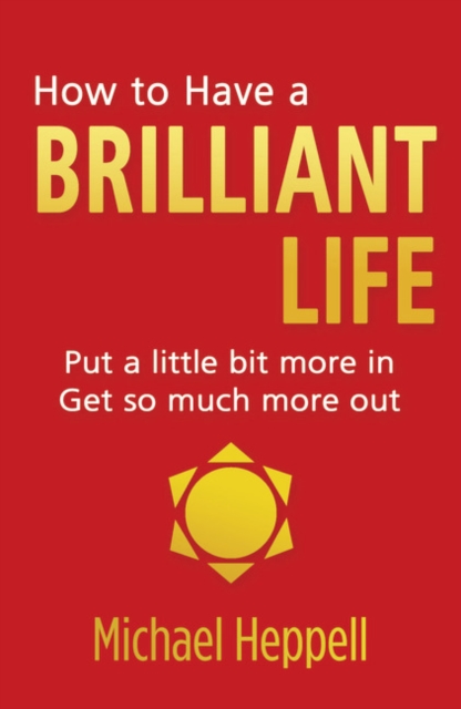How to Have a Brilliant Life : Put a little bit more in. Get so much more out, Paperback / softback Book