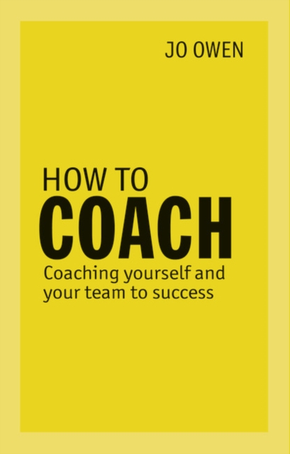 How to Coach : Coaching Yourself and Your Team to Success, Paperback / softback Book