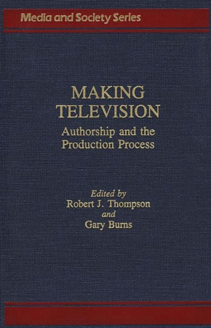 Making Television : Authorship and the Production Process, Hardback Book