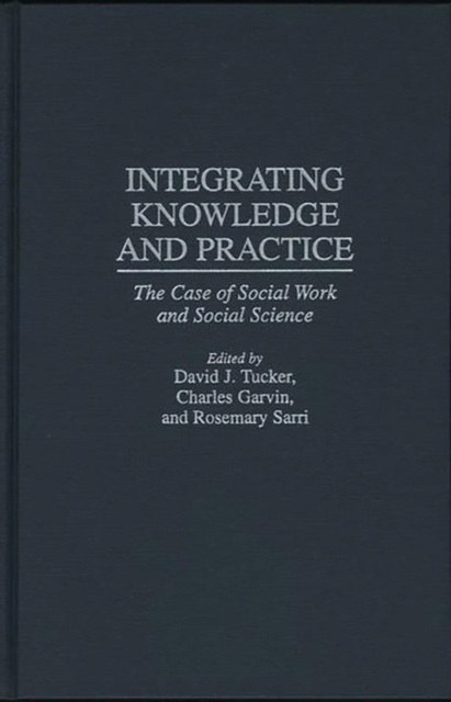Integrating Knowledge and Practice : The Case of Social Work and Social Science, Hardback Book