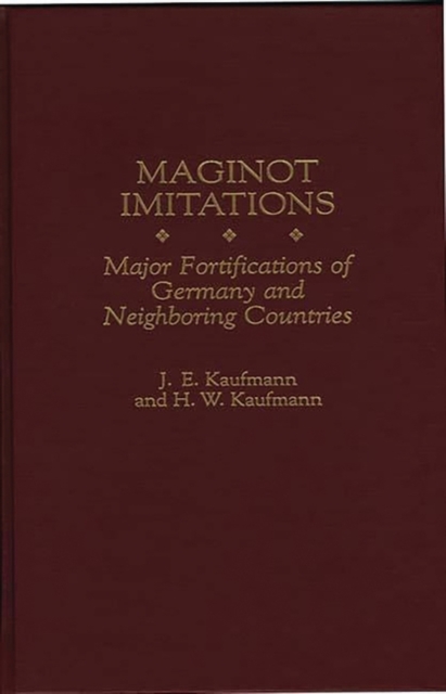 Maginot Imitations : Major Fortifications of Germany and Neighboring Countries, Hardback Book