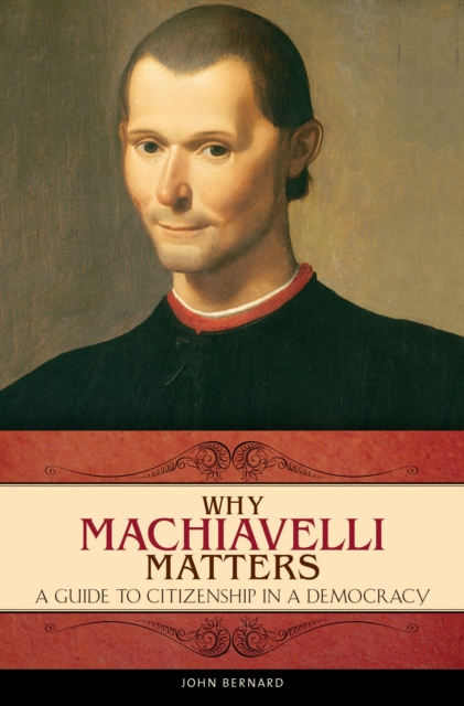 Why Machiavelli Matters : A Guide to Citizenship in a Democracy, PDF eBook
