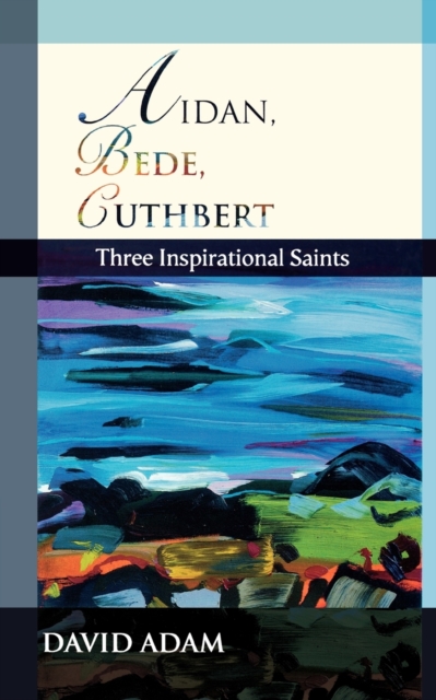 Aidan, Bede, Cuthbert : Three Inspirational Saints, Paperback / softback Book