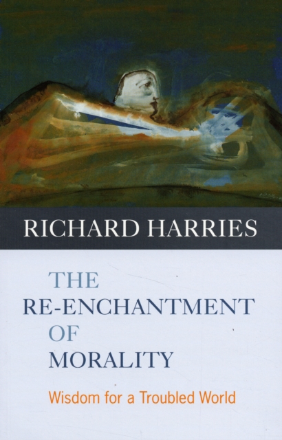 The Re-enchantment of Morality : Wisdom For A Troubled World, Paperback / softback Book