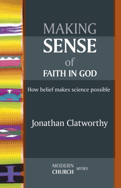 Making Sense of Faith in God : How Belief Makes Science Possible, Paperback / softback Book
