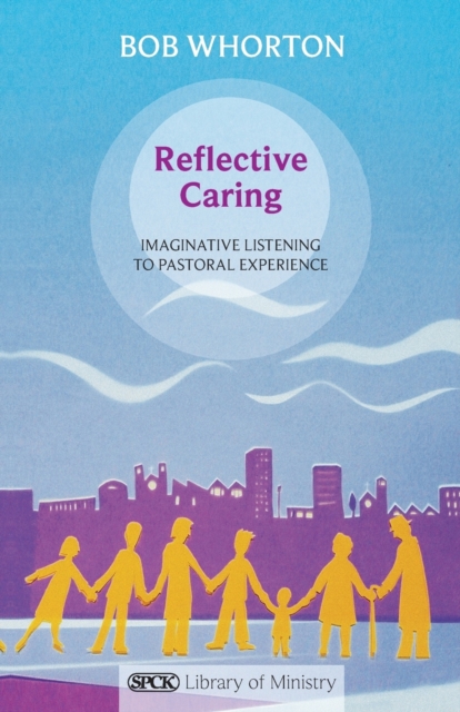 Reflective Caring : Imaginative Listening To Pastoral Experience, Paperback / softback Book