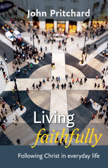 Living Faithfully : Following Christ In Everyday Life, Paperback / softback Book