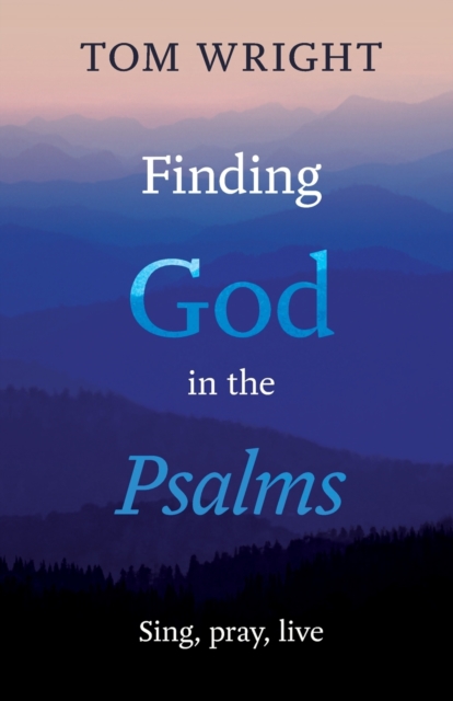 Finding God in the Psalms : Sing, Pray, Live, Paperback / softback Book
